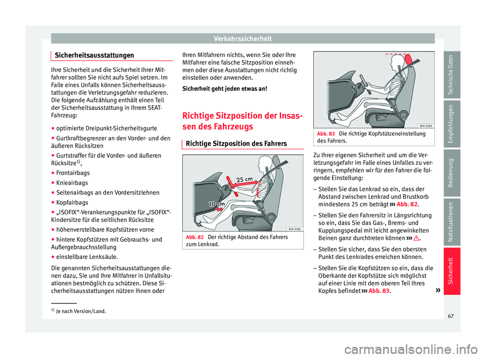 Seat Ateca 2016  Betriebsanleitung (in German) Verkehrssicherheit
Sicherheitsausstattungen Ihre Sicherheit und die Sicherheit Ihrer Mit-
fahr
er so
llten Sie nicht aufs Spiel setzen. Im
Falle eines Unfalls können Sicherheitsauss-
tattungen die Ve