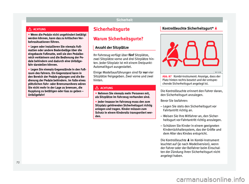 Seat Ateca 2016 Betriebsanleitung (in German) Sicherheit
ACHTUNG
● Wenn die P ed
ale nicht ungehindert betätigt
werden können, kann das zu kritischen Ver-
kehrssituationen führen.
● Legen oder installieren Sie niemals Fuß-
matten oder and Seat Ateca 2016 Betriebsanleitung (in German) Sicherheit
ACHTUNG
● Wenn die P ed
ale nicht ungehindert betätigt
werden können, kann das zu kritischen Ver-
kehrssituationen führen.
● Legen oder installieren Sie niemals Fuß-
matten oder and