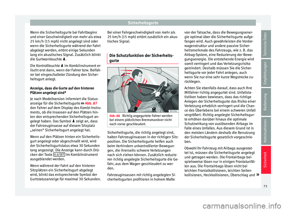 Seat Ateca 2016 Betriebsanleitung (in German) Sicherheitsgurte
Wenn die Sicherheitsgurte bei Fahrtbeginn
u nd einer Ge
s
chwindigkeit von mehr als etwa
25 km/h (15 mph) nicht angelegt sind oder
wenn die Sicherheitsgurte während der Fahrt
abgeleg Seat Ateca 2016 Betriebsanleitung (in German) Sicherheitsgurte
Wenn die Sicherheitsgurte bei Fahrtbeginn
u nd einer Ge
s
chwindigkeit von mehr als etwa
25 km/h (15 mph) nicht angelegt sind oder
wenn die Sicherheitsgurte während der Fahrt
abgeleg