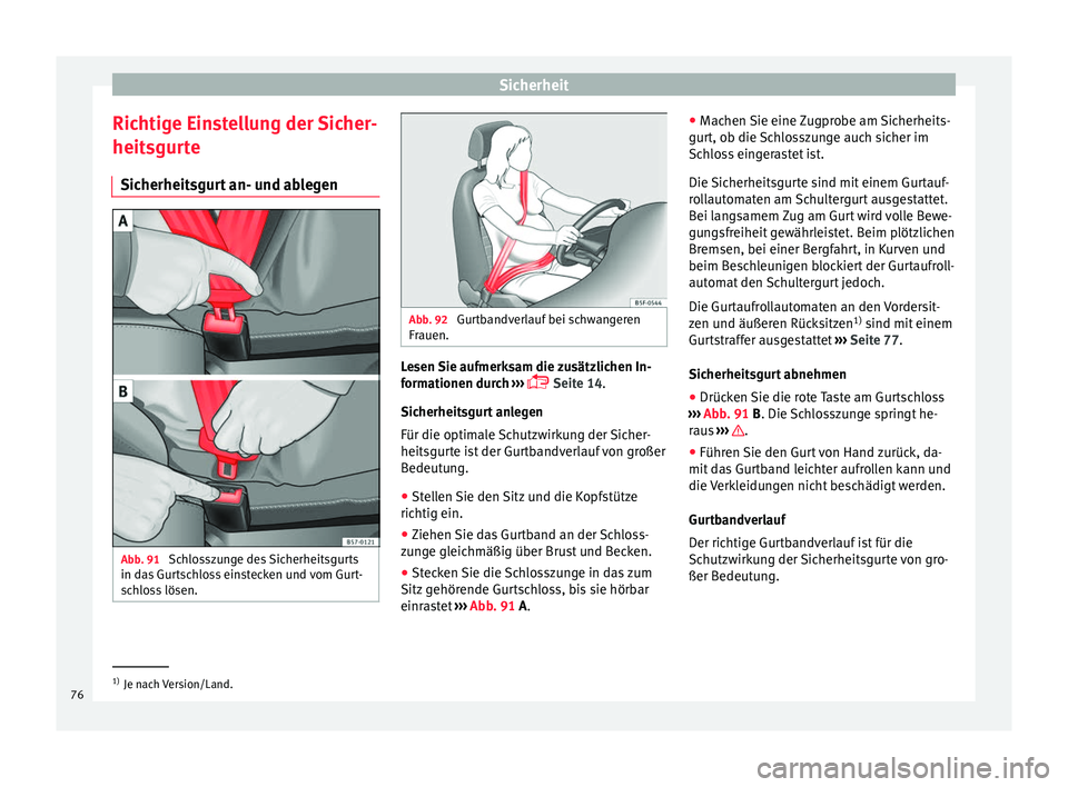 Seat Ateca 2016  Betriebsanleitung (in German) Sicherheit
Richtige Einstellung der Sicher-
heit sgur
t
e
Sicherheitsgurt an- und ablegen Abb. 91 
Schlosszunge des Sicherheitsgurts
in d a
s

 Gurtschloss einstecken und vom Gurt-
schloss lösen. Abb