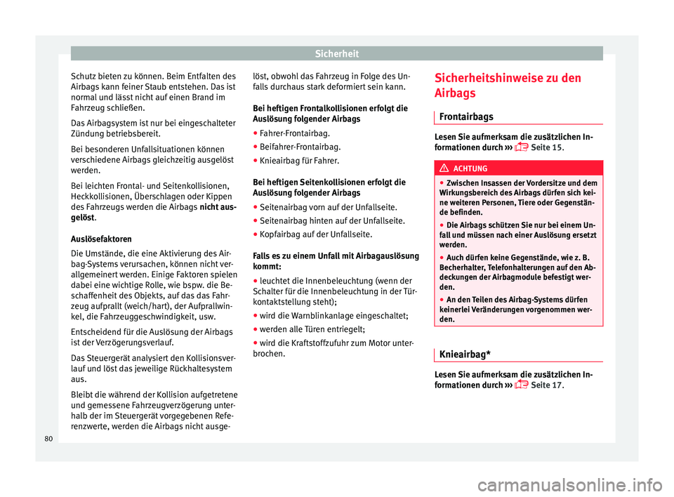 Seat Ateca 2016  Betriebsanleitung (in German) Sicherheit
Schutz bieten zu können. Beim Entfalten des
Airb ag
s
 kann feiner Staub entstehen. Das ist
normal und lässt nicht auf einen Brand im
Fahrzeug schließen.
Das Airbagsystem ist nur bei ein