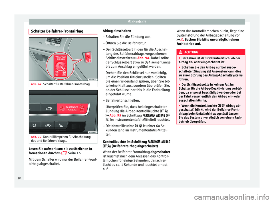 Seat Ateca 2016  Betriebsanleitung (in German) Sicherheit
Schalter Beifahrer-Frontairbag Abb. 94 
Schalter für Beifahrer-Frontairbag. Abb. 95 
Kontrolllämpchen für Abschaltung
de s
 u
nd Beifahrerairbags. Lesen Sie aufmerksam die zusätzlichen 