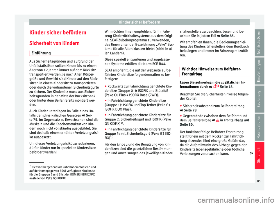 Seat Ateca 2016  Betriebsanleitung (in German) Kinder sicher befördern
Kinder sicher befördern
Sic herheit
 
von Kindern
Einführung Aus Sicherheitsgründen und aufgrund der
Unfal
l

statistiken sollten Kinder bis zu einem
Alter von 12 Jahren im