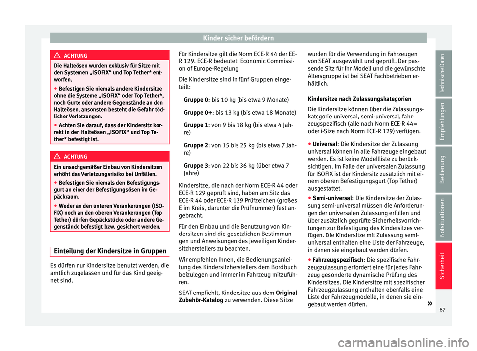 Seat Ateca 2016  Betriebsanleitung (in German) Kinder sicher befördern
ACHTUNG
Die Halteösen wurden exklusiv für Sitze mit
den S y
stemen „ISOFIX“ und Top Tether* ent-
worfen.
● Befestigen Sie niemals andere Kindersitze
ohne die Sy
 steme