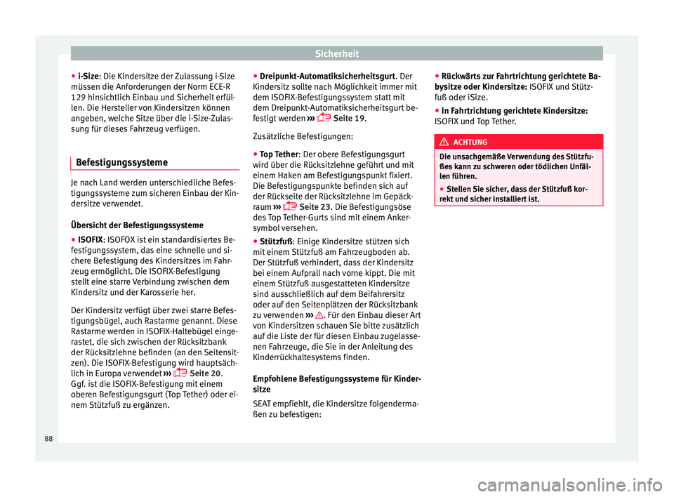 Seat Ateca 2016  Betriebsanleitung (in German) Sicherheit
● i-Siz
e
: Die Kindersitze der Zulassung i-Size
müssen die Anforderungen der Norm ECE-R
129 hinsichtlich Einbau und Sicherheit erfül-
len. Die Hersteller von Kindersitzen können
angeb
