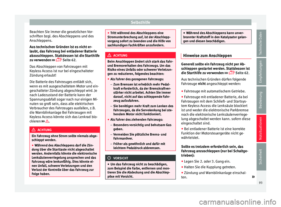 Seat Ateca 2016  Betriebsanleitung (in German) Selbsthilfe
Beachten Sie immer die gesetzlichen Vor-
s c
hrif
ten bzgl. des Abschleppens und des
Anschleppens.
Aus technischen Gründen ist es nicht er-
laubt, das Fahrzeug bei entladener Batterie
abz