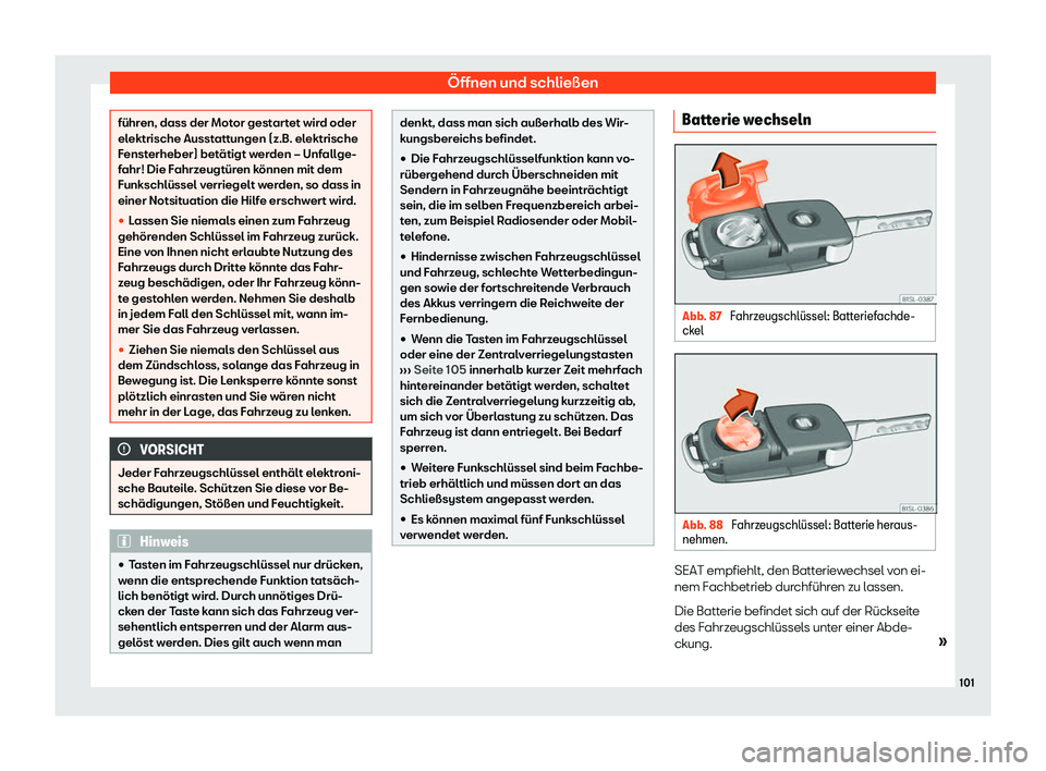 Seat Alhambra 2020  Betriebsanleitung (in German) Öffnen und schließen
führen, dass der Motor gestartet wird oder
el
ektrische Ausst
attungen (z.B. elektrische
Fensterheber) betätigt werden – Unfallge-
fahr! Die Fahrzeugtüren können mit dem
F