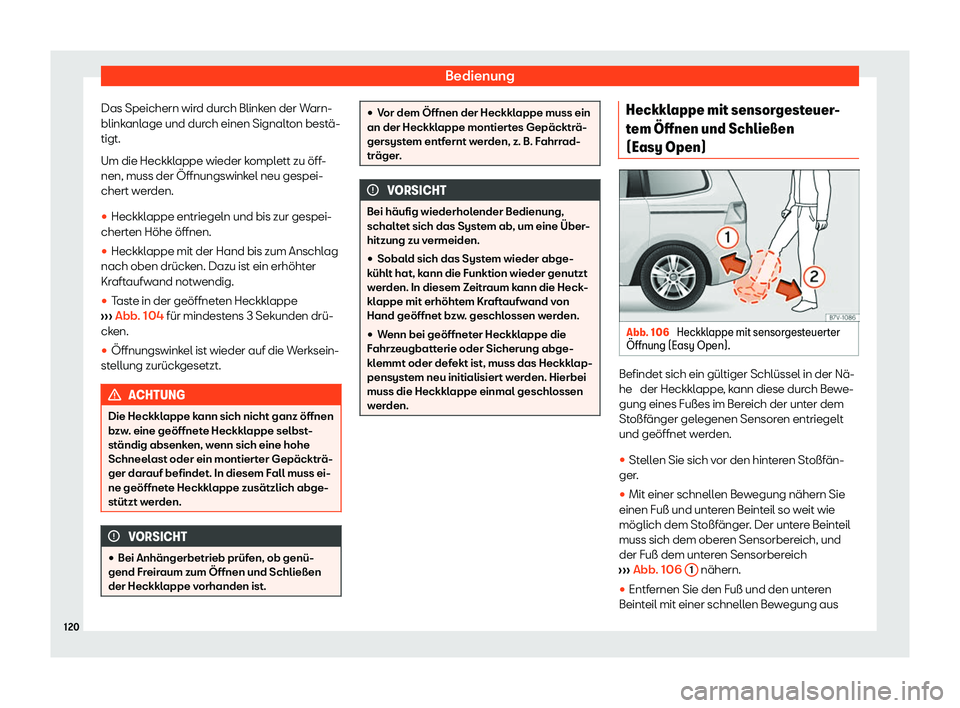 Seat Alhambra 2020  Betriebsanleitung (in German) Bedienung
Das Speichern wird durch Blinken der Warn-
blink anl
age und durch einen Signalton bestä-
tigt.
Um die Heckklappe wieder komplett zu öff-
nen, muss der Öffnungswinkel neu gespei-
chert we