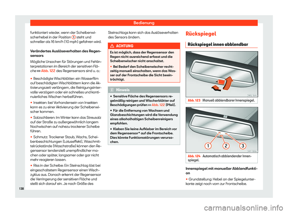 Seat Alhambra 2020  Betriebsanleitung (in German) Bedienung
funktioniert wieder, wenn der Scheibenwi-
scherhebel in der P osition 1  steht und
schnell er al
s 16 km/h (10 mph) gefahren wird.
Verändertes Auslöseverhalten des Regen-
sensors
Mögliche