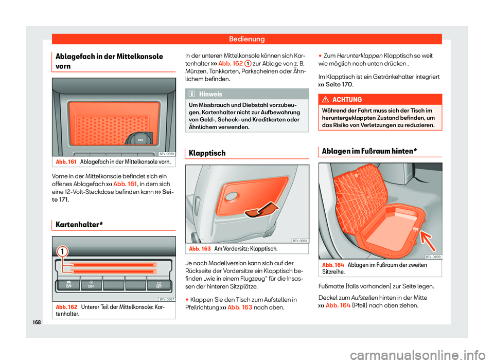 Seat Alhambra 2020  Betriebsanleitung (in German) Bedienung
Ablagefach in der Mittelkonsole
v orn Abb. 161 
Ablagefach in der Mittelkonsole vorn. Vorne in der Mittelkonsole befindet sich ein
off
enes Abl
agefach ››› Abb. 161
, in dem sich
eine 