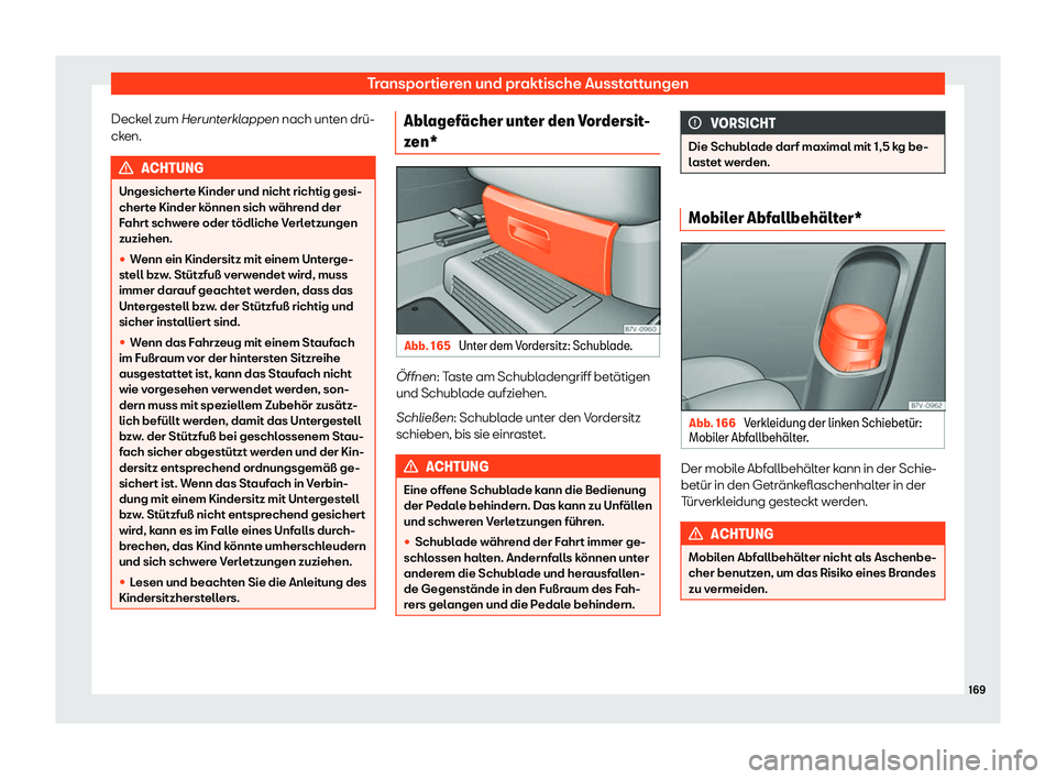 Seat Alhambra 2020  Betriebsanleitung (in German) Transportieren und praktische Ausstattungen
Deckel zum Herunt erkl
appen nach unten drü-
cken. ACHTUNG
Ungesicherte Kinder und nicht richtig gesi-
cher t

e Kinder können sich während der
Fahrt sch