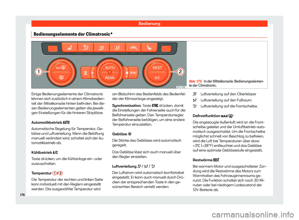 Seat Alhambra 2020  Betriebsanleitung (in German) Bedienung
Bedienungselemente der Climatronic* Abb. 173 
In der Mittelkonsole: Bedienungselemen-
t e der Climatr
onic. Einige Bedienungselemente der Climatronic
k
önnen sich zusätzlich in einem Klima