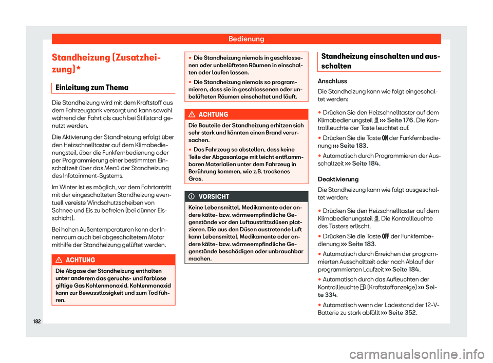 Seat Alhambra 2020  Betriebsanleitung (in German) Bedienung
Standheizung (Zusatzhei-
zung)* Einl eit
ung zum Thema Die Standheizung wird mit dem Kraftstoff aus
dem F
ahrz

eugtank versorgt und kann sowohl
während der Fahrt als auch bei Stillstand ge