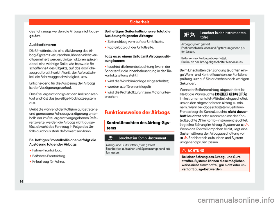Seat Alhambra 2020  Betriebsanleitung (in German) Sicherheit
des Fahrzeugs werden die Airbags nicht aus-
gel öst
.
Auslösefaktoren
Die Umstände, die eine Aktivierung des Air-
bag-Systems verursachen, können nicht ver-
allgemeinert werden. Einige 