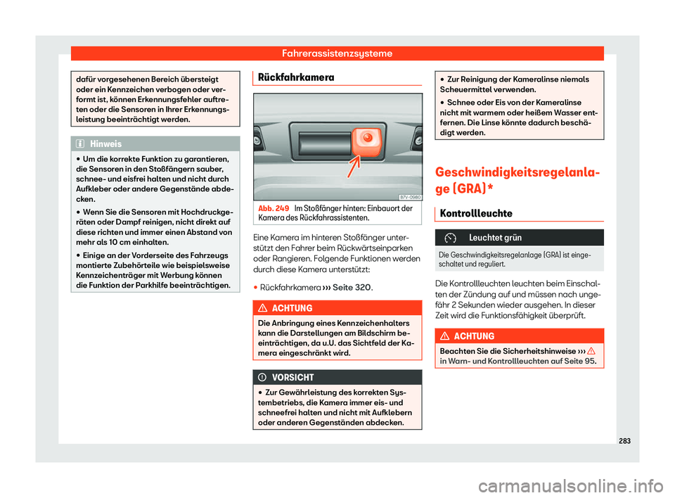 Seat Alhambra 2020  Betriebsanleitung (in German) Fahrerassistenzsysteme
dafür vorgesehenen Bereich übersteigt
oder ein K
ennz
eichen verbogen oder ver-
formt ist, können Erkennungsfehler auftre-
ten oder die Sensoren in Ihrer Erkennungs-
leistung