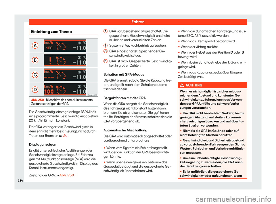 Seat Alhambra 2020  Betriebsanleitung (in German) Fahren
Einleitung zum Thema Abb. 250 
Bildschirm des Kombi-Instruments:
Zust andsanz
eigen der GRA. Die Geschwindigkeitsregelanlage (GRA) hält
eine pr
ogr

ammierte Geschwindigkeit ab etwa
20 km/h (1