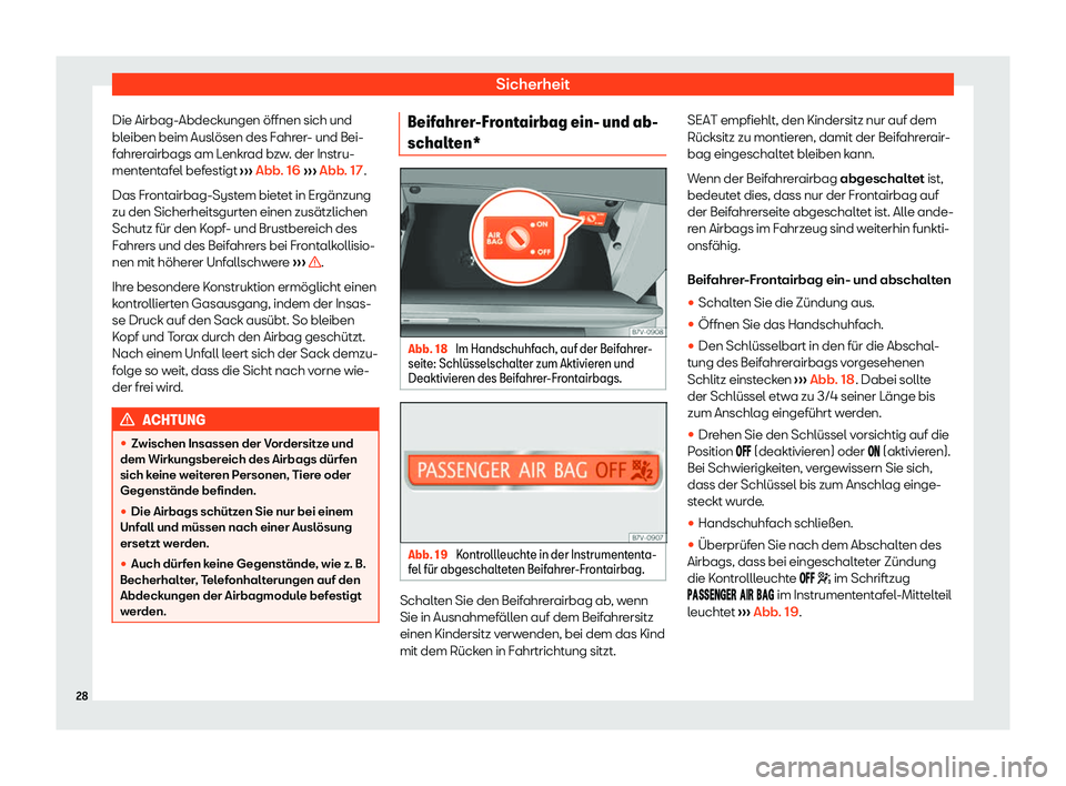 Seat Alhambra 2020  Betriebsanleitung (in German) Sicherheit
Die Airbag-Abdeckungen öffnen sich und
bl eiben beim Ausl
ösen des Fahrer- und Bei-
fahrerairbags am Lenkrad bzw. der Instru-
mententafel befestigt  ››› Abb. 16
 
›››  Abb. 17
