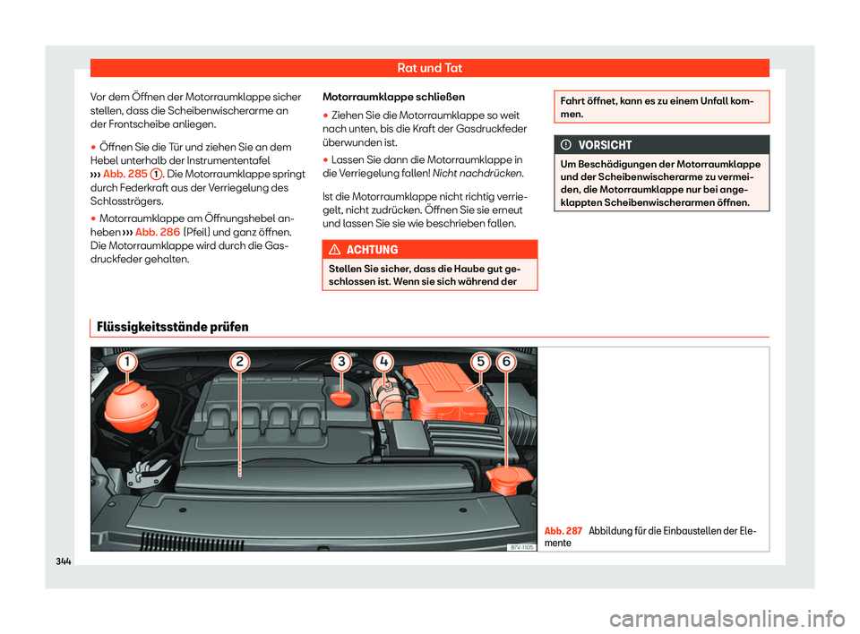 Seat Alhambra 2020  Betriebsanleitung (in German) Rat und Tat
Vor dem Öffnen der Motorraumklappe sicher
st ell
en, dass die Scheibenwischerarme an
der Frontscheibe anliegen.
