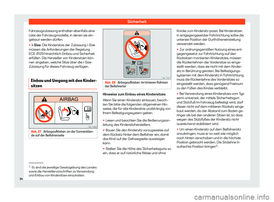 Seat Alhambra 2020  Betriebsanleitung (in German) Sicherheit
Fahrzeugzulassung enthalten ebenfalls eine
List e der F
ahrzeugmodelle, in denen sie ein-
gebaut werden dürfen.
