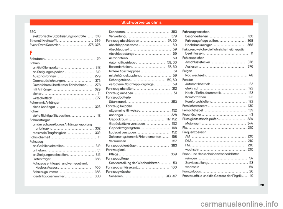 Seat Alhambra 2020 Betriebsanleitung (in German) Stichwortverzeichnis
ESC elektr
onische Stabilisierungskontrolle . . . . . 310
Ethanol (Kraftstoff) . . . . . . . . . . . . . . . . . . . . . . . . . . 336
Event Data Recorder . . . . . . . . . . . . Seat Alhambra 2020 Betriebsanleitung (in German) Stichwortverzeichnis
ESC elektr
onische Stabilisierungskontrolle . . . . . 310
Ethanol (Kraftstoff) . . . . . . . . . . . . . . . . . . . . . . . . . . 336
Event Data Recorder . . . . . . . . . . . .