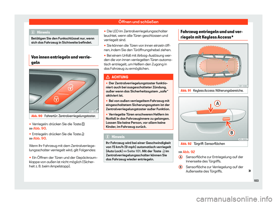 Seat Alhambra 2019  Betriebsanleitung (in German) Öffnen und schließen
Hinweis
Betätigen Sie den Funkschlüssel nur, wenn
sich das F ahrz
eug in Sichtweite befindet.Von innen entriegeln und verrie-
geln
Abb. 90 
Fahrert