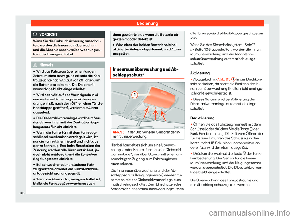 Seat Alhambra 2019  Betriebsanleitung (in German) Bedienung
VORSICHT
Wenn Sie die Einbruchsicherung ausschal-
t en, w
erden die Innenraumüberwachung
und die Abschleppschutzüberwachung au-
tomatisch ausgeschaltet. Hinweis
