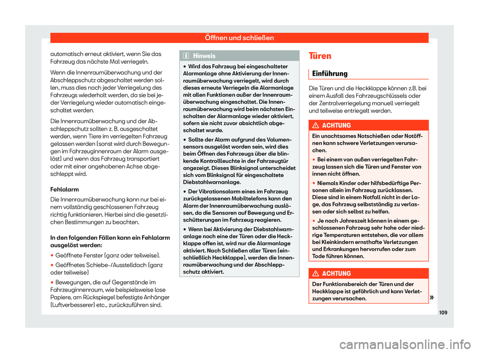 Seat Alhambra 2019  Betriebsanleitung (in German) Öffnen und schließen
automatisch erneut aktiviert, wenn Sie das
F ahrz
eug das nächste Mal verriegeln.
Wenn die Innenraumüberwachung und der
Abschleppschutz abgeschaltet werden sol-
len, muss dies