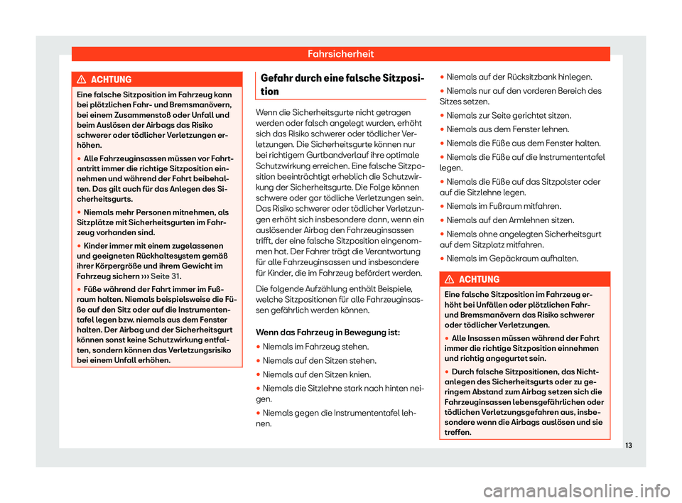 Seat Alhambra 2019  Betriebsanleitung (in German) Fahrsicherheit
ACHTUNG
Eine falsche Sitzposition im Fahrzeug kann
bei pl ötzlichen F
ahr- und Bremsmanövern,
bei einem Zusammenstoß oder Unfall und
beim Auslösen der Airbags das Risiko
schwerer od