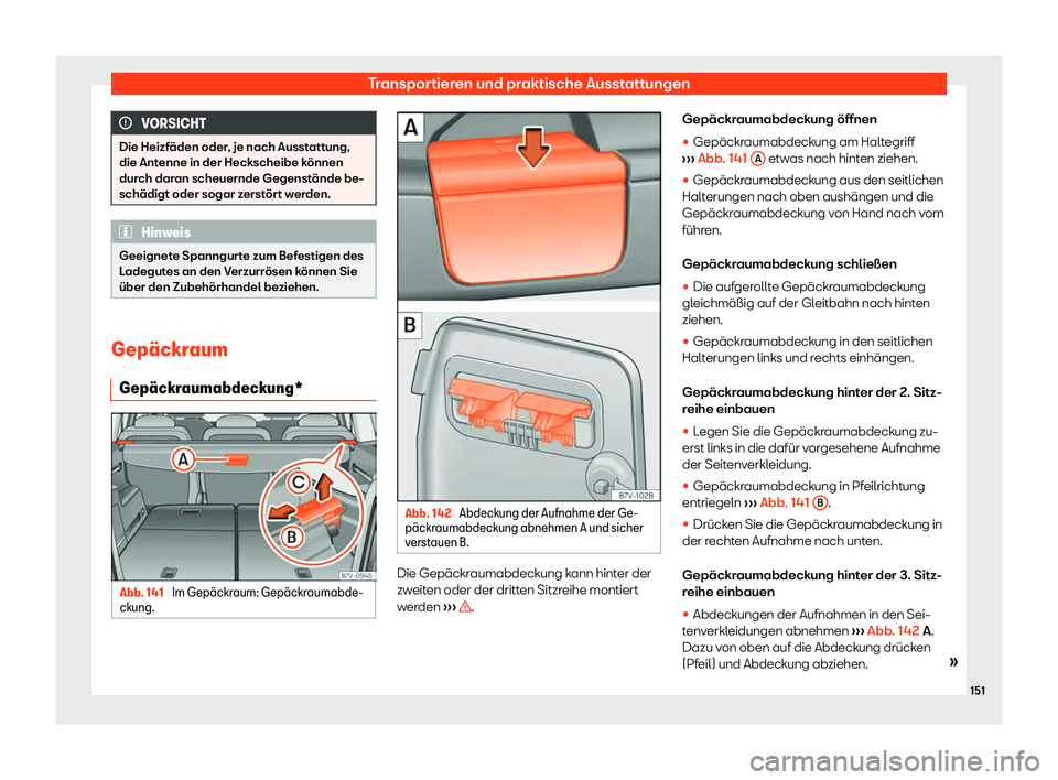 Seat Alhambra 2019  Betriebsanleitung (in German) Transportieren und praktische Ausstattungen
VORSICHT
Die Heizfäden oder, je nach Ausstattung,
die Ant enne in der Heckscheibe k
önnen
durch daran scheuernde Gegenstände be-
schädigt oder sogar zer