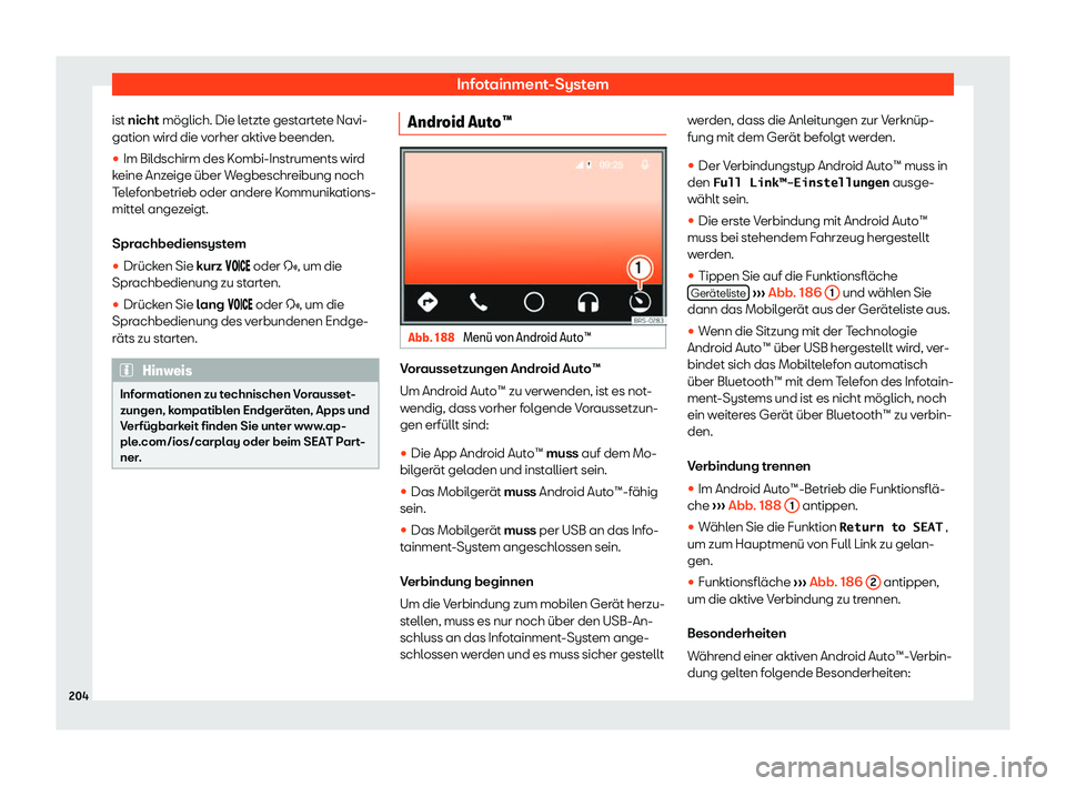 Seat Alhambra 2019  Betriebsanleitung (in German) Infotainment-System
ist nicht möglich. Die l etzt
e gestartete Navi-
gation wird die vorher aktive beenden.
