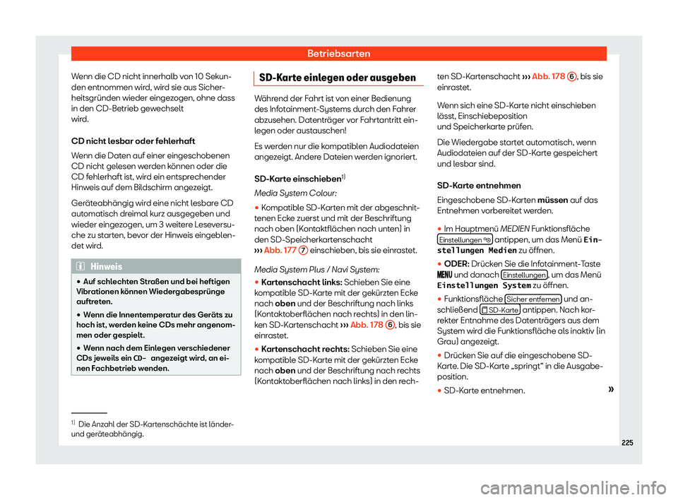 Seat Alhambra 2019  Betriebsanleitung (in German) Betriebsarten
Wenn die CD nicht innerhalb von 10 Sekun-
den entnommen wir d, wir
d sie aus Sicher-
heitsgründen wieder eingezogen, ohne dass
in den CD-Betrieb gewechselt
wird.
CD nicht lesbar oder fe