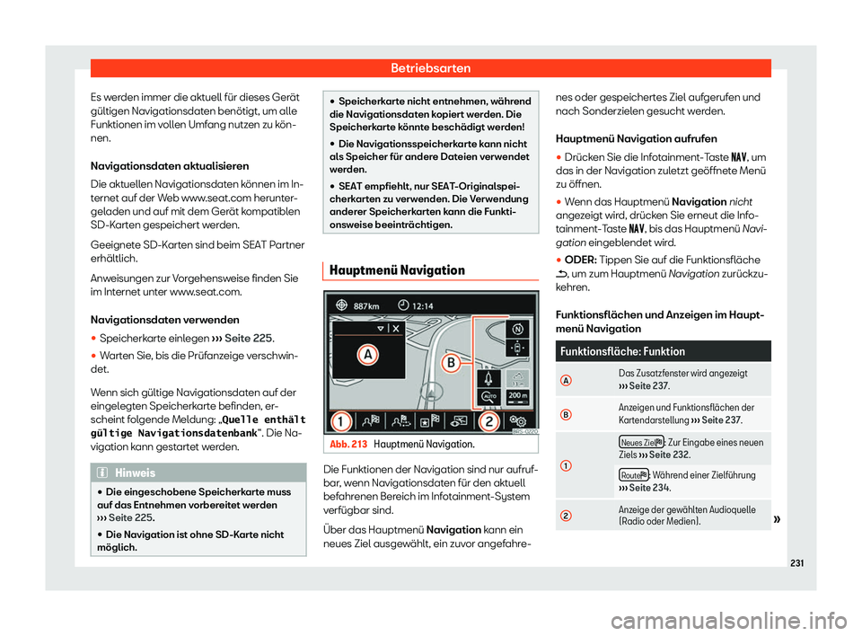 Seat Alhambra 2019  Betriebsanleitung (in German) Betriebsarten
Es werden immer die aktuell für dieses Gerät
gültigen Navigationsdat en benötigt, um all
e
Funktionen im vollen Umfang nutzen zu kön-
nen.
Navigationsdaten aktualisieren
Die aktuell