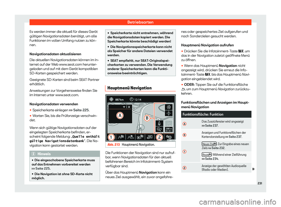 Seat Alhambra 2019  Betriebsanleitung (in German) Betriebsarten
Es werden immer die aktuell für dieses Gerät
gültigen Navigationsdat en benötigt, um all
e
Funktionen im vollen Umfang nutzen zu kön-
nen.
Navigationsdaten aktualisieren
Die aktuell