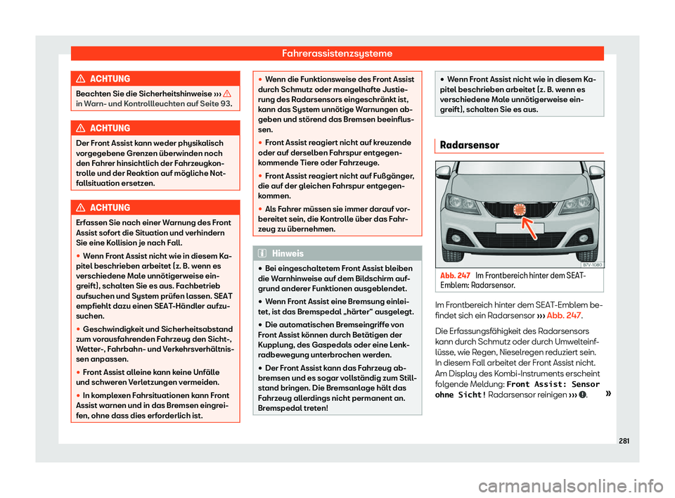 Seat Alhambra 2019  Betriebsanleitung (in German) Fahrerassistenzsysteme
ACHTUNG
Beachten Sie die Sicherheitshinweise  ››
› in Warn- und Kontrollleuchten auf Seite 93.
ACHTUNG
Der Front Assist kann weder physikalisch
v or

gegebene Grenzen übe