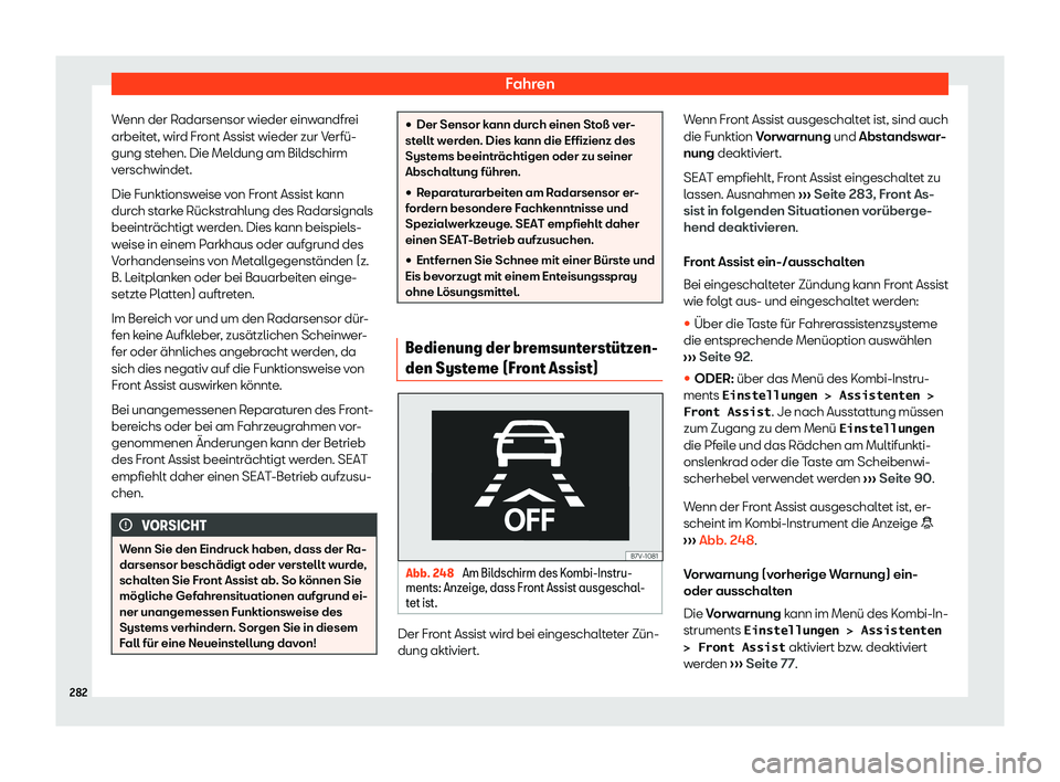 Seat Alhambra 2019  Betriebsanleitung (in German) Fahren
Wenn der Radarsensor wieder einwandfrei
arbeit et, wir
d Front Assist wieder zur Verfü-
gung stehen. Die Meldung am Bildschirm
verschwindet.
Die Funktionsweise von Front Assist kann
durch star