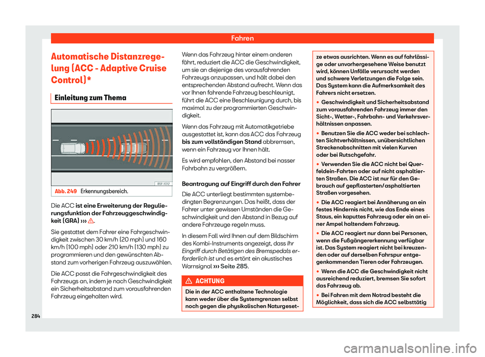 Seat Alhambra 2019  Betriebsanleitung (in German) Fahren
Automatische Distanzrege-
lung (ACC - Adaptiv e Cruise
Contr
ol)*
Einleitung zum Thema Abb. 249 
Erkennungsbereich.Die ACC ist eine Erw
eit

erung der Regulie-
rungsfunktion der Fahrzeuggeschwi