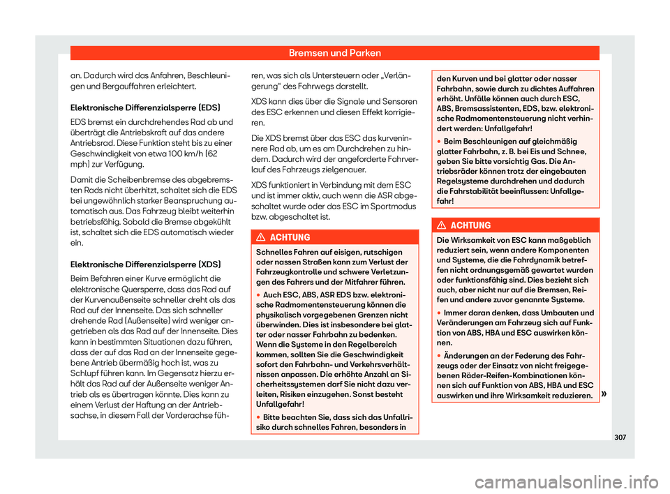 Seat Alhambra 2019  Betriebsanleitung (in German) Bremsen und Parken
an. Dadurch wird das Anfahren, Beschleuni-
gen und Ber gauff
ahren erleichtert.
Elektronische Differenzialsperre (EDS)
EDS bremst ein durchdrehendes Rad ab und
überträgt die Antri