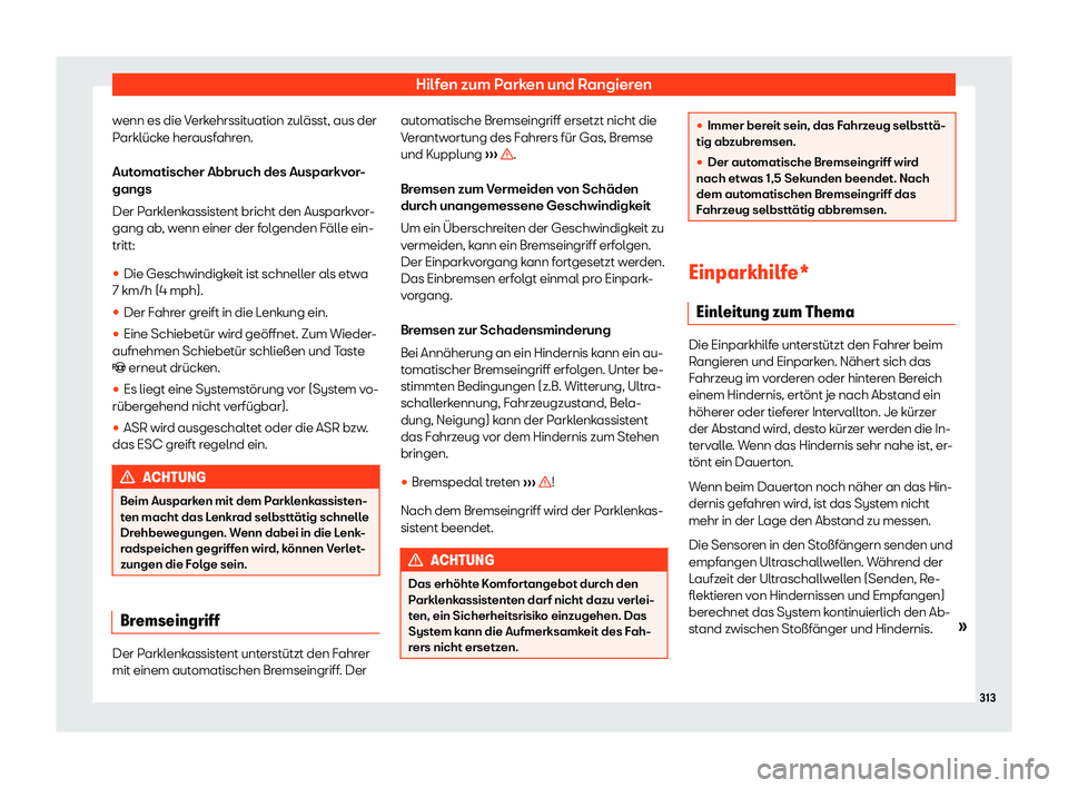 Seat Alhambra 2019  Betriebsanleitung (in German) Hilfen zum Parken und Rangieren
wenn es die Verkehrssituation zulässt, aus der
P arklück
e herausfahren.
Automatischer Abbruch des Ausparkvor-
gangs
Der Parklenkassistent bricht den Ausparkvor-
gang