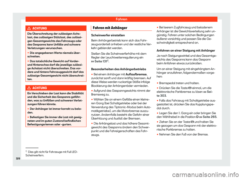 Seat Alhambra 2019  Betriebsanleitung (in German) Fahren
ACHTUNG
Die Überschreitung der zulässigen Achs-
l ast, des zul
ässigen Stützlast, des zulässi-
gen Gesamtgewichts des Fahrzeugs oder
des Gespanns kann Unfälle und schwere
Verletzungen ver