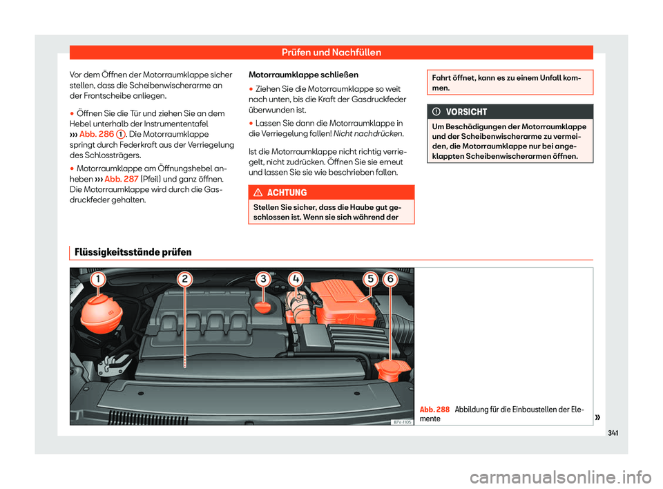 Seat Alhambra 2019  Betriebsanleitung (in German) Prüfen und Nachfüllen
Vor dem Öffnen der Motorraumklappe sicher
st ell
en, dass die Scheibenwischerarme an
der Frontscheibe anliegen.
