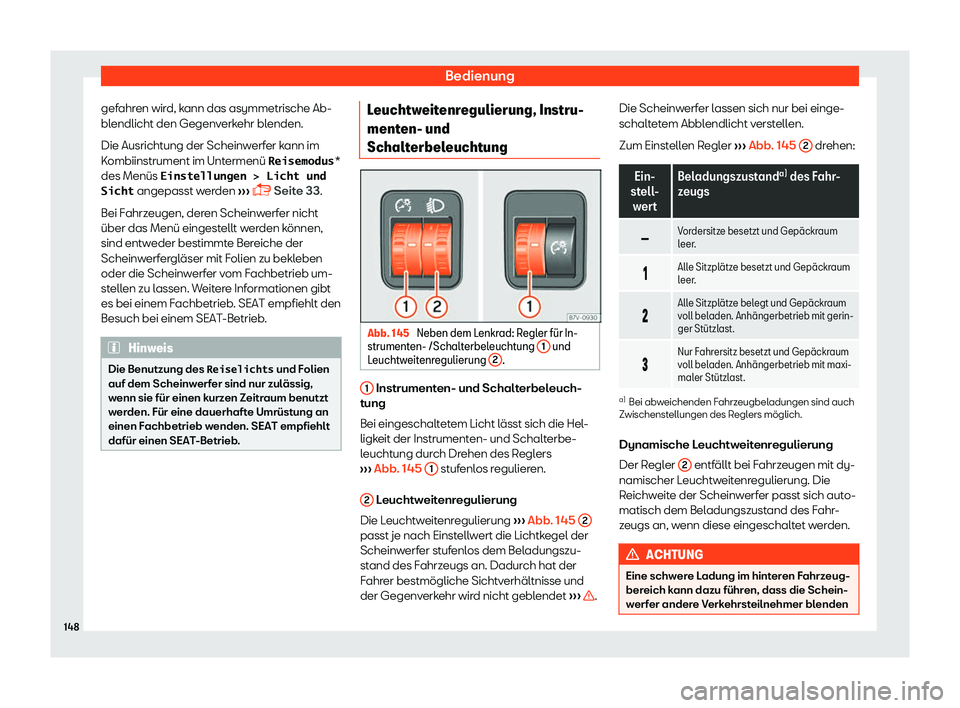 Seat Alhambra 2018  Betriebsanleitung (in German) Bedienung
gefahren wird, kann das asymmetrische Ab-
bl endlicht den Gegenv
erk
ehr blenden.
Die Ausrichtung der Scheinwerfer kann im
Kombiinstrument im Untermen