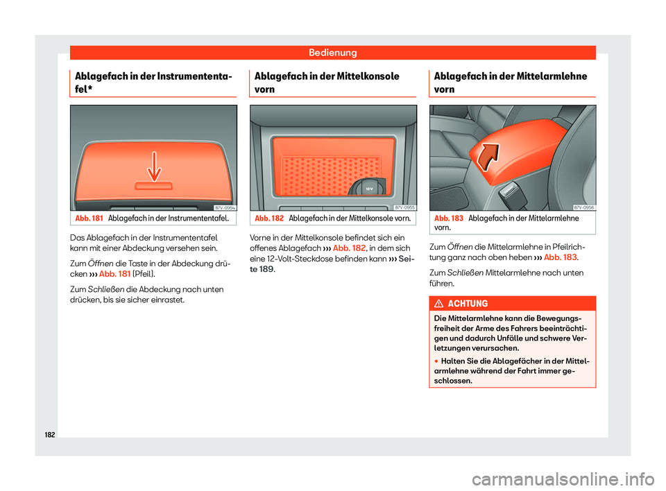 Seat Alhambra 2018  Betriebsanleitung (in German) Bedienung
Ablagefach in der Instrumententa-
f el* Abb. 181 
Ablagefach in der Instrumententafel. Das Ablagefach in der Instrumententafel
k
ann mit einer Abdeck
ung v
ersehen sein.
Zum 