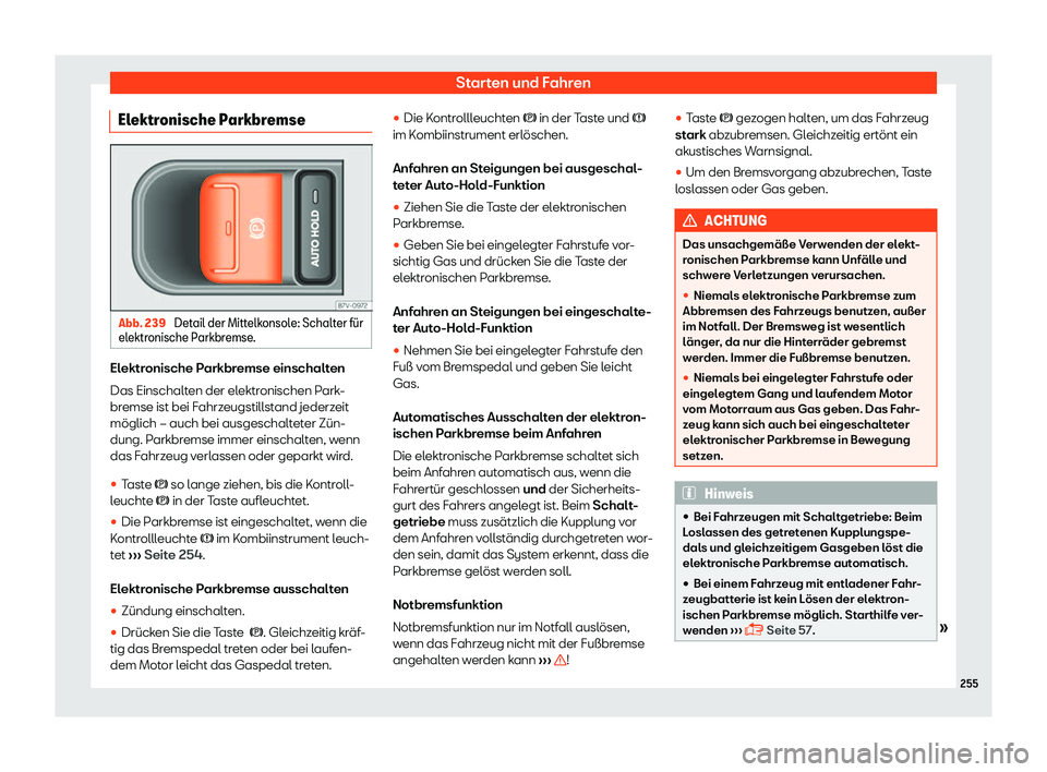 Seat Alhambra 2018  Betriebsanleitung (in German) Starten und Fahren
Elektronische Parkbremse Abb. 239 
Detail der Mittelkonsole: Schalter f