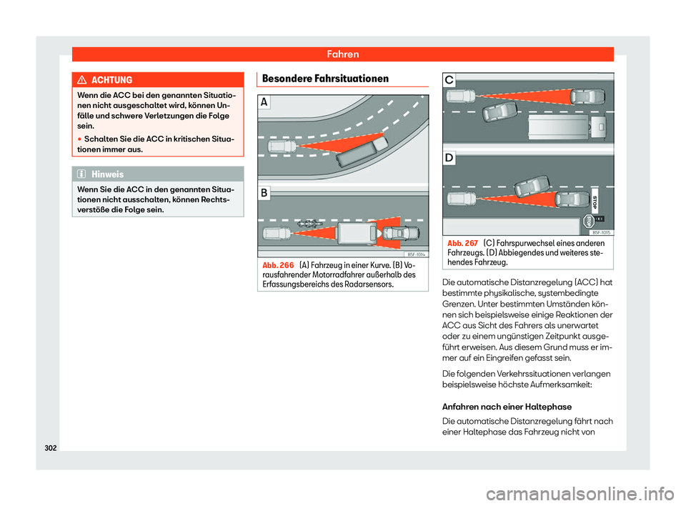Seat Alhambra 2018  Betriebsanleitung (in German) Fahren
ACHTUNG
Wenn die ACC bei den genannten Situatio-
nen nicht ausgeschaltet wir d, k
