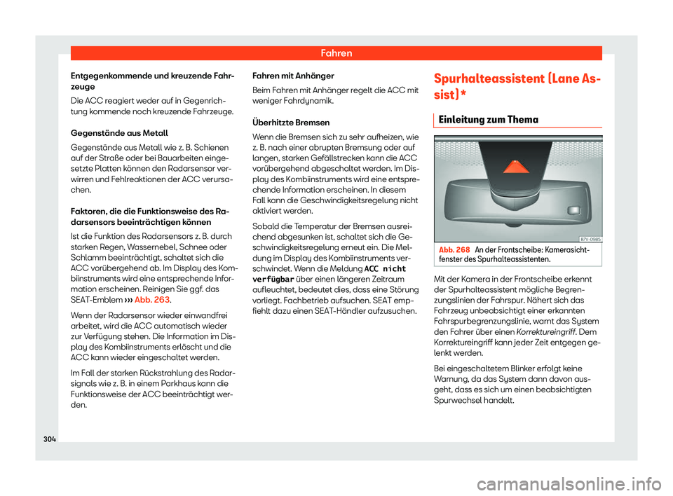 Seat Alhambra 2018  Betriebsanleitung (in German) Fahren
Entgegenkommende und kreuzende Fahr-
z euge
Die ACC r eagiert w
eder auf in Gegenrich-
tung kommende noch kreuzende Fahrzeuge.
Gegenst