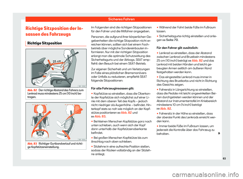 Seat Alhambra 2018  Betriebsanleitung (in German) Sicheres Fahren
Richtige Sitzposition der In-
sassen des F ahrz
eugs
Richtige Sitzposition Abb. 82 
Der richtige Abstand des Fahrers zum
L enkr
ad muss mindest
ens 25 cm (10 inch) be-
tragen. Abb. 83 