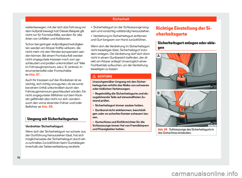 Seat Alhambra 2018  Betriebsanleitung (in German) Sicherheit
weiterbewegen, mit der sich das Fahrzeug vor
dem Aufpr all be
w
egt hat! Dieses Beispiel gilt
nicht nur f