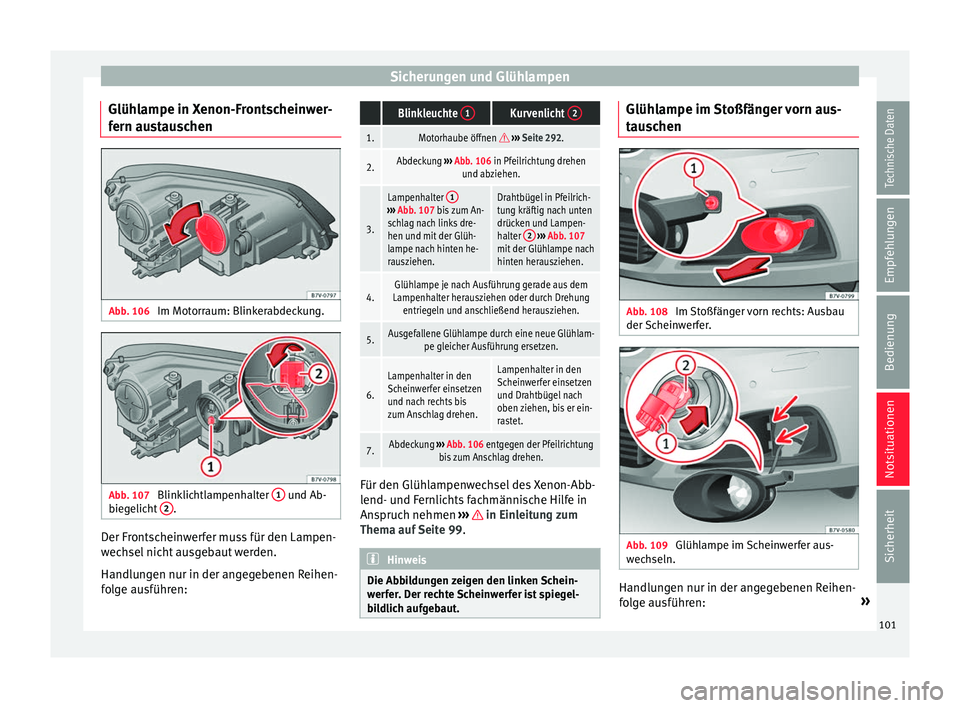 Seat Alhambra 2017  Betriebsanleitung (in German) Sicherungen und Glühlampen
Glühlampe in Xenon-Frontscheinwer-
f ern au
s
tauschen Abb. 106 
Im Motorraum: Blinkerabdeckung. Abb. 107 
Blinklichtlampenhalter  1  und Ab-
b ie g

elicht  2 .
Der Front