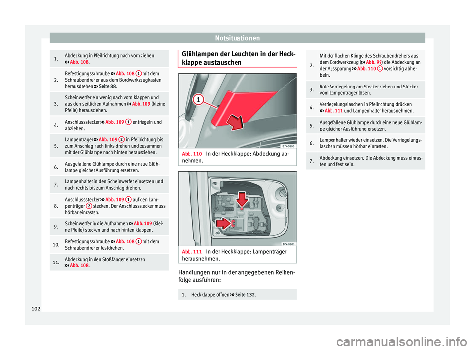 Seat Alhambra 2017  Betriebsanleitung (in German) Notsituationen1.Abdeckung in Pfeilrichtung nach vorn ziehen
›››  Abb. 108.
2.Befestigungsschraube  ››› Abb. 108  1 mit dem
Schraubendreher aus dem Bordwerkzeugkasten
herausdrehen  ››