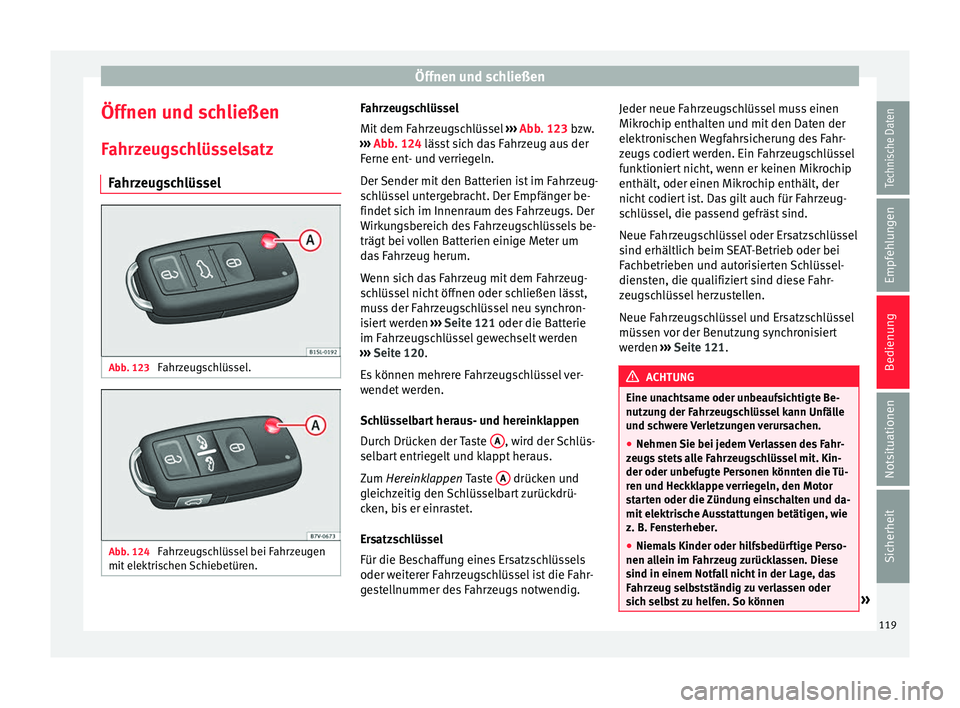 Seat Alhambra 2017 Betriebsanleitung (in German) Öffnen und schließen
Öffnen und schließen
F ahr
z
eugschlüsselsatz
Fahrzeugschlüssel Abb. 123
Fahrzeugschlüssel. Abb. 124
Fahrzeugschlüssel bei Fahrzeugen
mit el
ektri
schen Schiebetüren. Seat Alhambra 2017 Betriebsanleitung (in German) Öffnen und schließen
Öffnen und schließen
F ahr
z
eugschlüsselsatz
Fahrzeugschlüssel Abb. 123
Fahrzeugschlüssel. Abb. 124
Fahrzeugschlüssel bei Fahrzeugen
mit el
ektri
schen Schiebetüren.